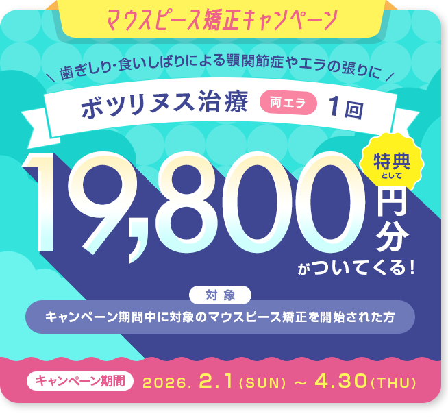 マウスピース矯正キャンペーン　歯ぎしり・食いしばり治療　特典として韓国製ボツリヌストキシン（両エラ） 1回がついてくる！