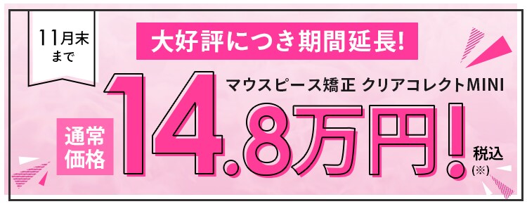 11月末までマウスピース矯正クリアコレクトMINI総額14.8万円!