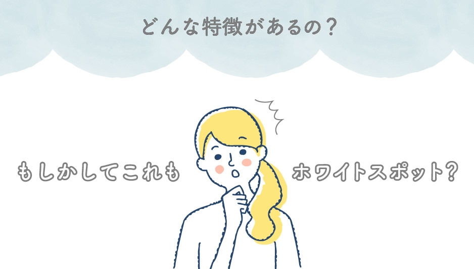 【特徴】もしかしてこれってホワイトスポット？